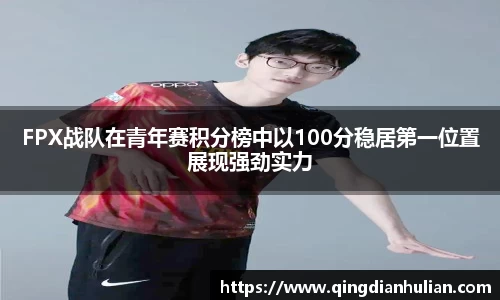 FPX战队在青年赛积分榜中以100分稳居第一位置展现强劲实力