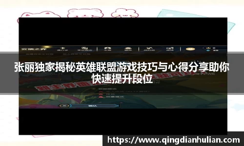 张丽独家揭秘英雄联盟游戏技巧与心得分享助你快速提升段位