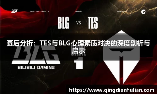赛后分析:TES与BLG心理素质对决的深度剖析与启示