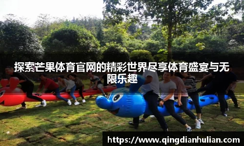 探索芒果体育官网的精彩世界尽享体育盛宴与无限乐趣