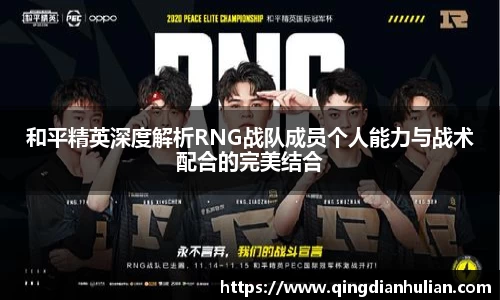 和平精英深度解析RNG战队成员个人能力与战术配合的完美结合