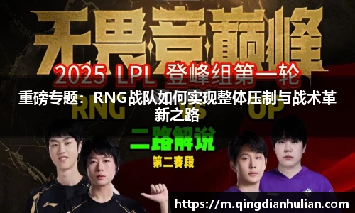重磅专题:RNG战队如何实现整体压制与战术革新之路