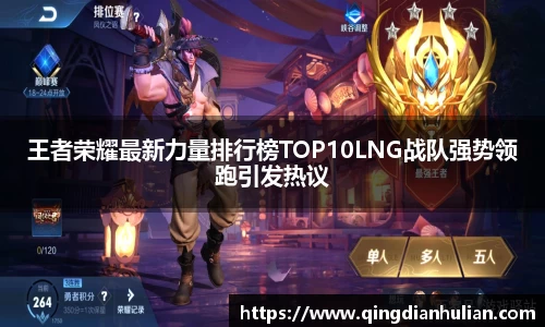 王者荣耀最新力量排行榜TOP10LNG战队强势领跑引发热议