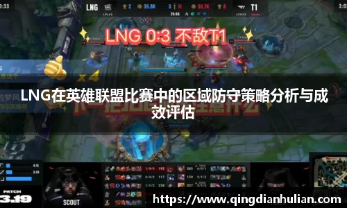 LNG在英雄联盟比赛中的区域防守策略分析与成效评估