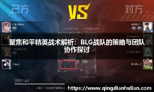 聚焦和平精英战术解析:BLG战队的策略与团队协作探讨