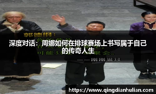 深度对话:周娜如何在排球赛场上书写属于自己的传奇人生