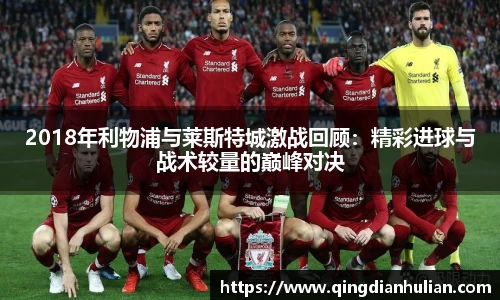 2018年利物浦与莱斯特城激战回顾：精彩进球与战术较量的巅峰对决