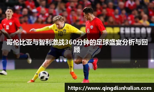 哥伦比亚与智利激战360分钟的足球盛宴分析与回顾