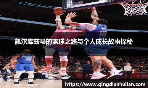 凯尔库兹马的篮球之路与个人成长故事探秘