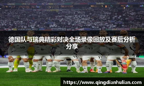 德国队与瑞典精彩对决全场录像回放及赛后分析分享